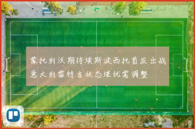 蒙托利沃期待埃斯波西托首发出战意大利雷特吉状态堪忧需调整