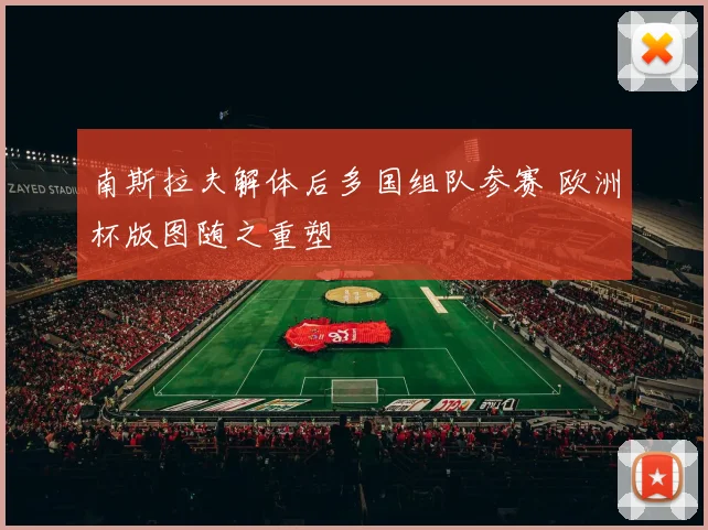 南斯拉夫解体后多国组队参赛 欧洲杯版图随之重塑